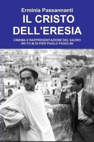 Cover of IL Cristo Dell'eresia. Cinema E Rappresentazione Del Sacro Nei Film Di Pier Paolo Pasolini