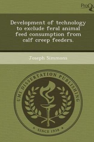 Cover of Development of Technology to Exclude Feral Animal Feed Consumption from Calf Creep Feeders