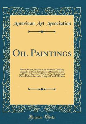 Book cover for Oil Paintings: British, French, and American Examples Including Examples by Peale, Sully, Inness, Duveneck, Ziem, and Many Others; Also Works by Van Ruisdael and Other Early Artists and a Group of French Moderns (Classic Reprint)