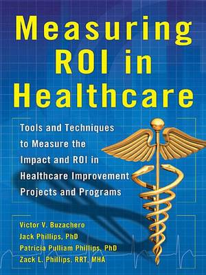 Book cover for Measuring Roi in Healthcare: Tools and Techniques to Measure the Impact and Roi in Healthcare Improvement Projects and Programs