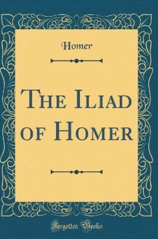 Cover of The Iliad of Homer (Classic Reprint)