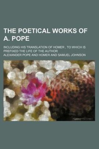 Cover of The Poetical Works of A. Pope; Including His Translation of Homer, to Which Is Prefixed the Life of the Author