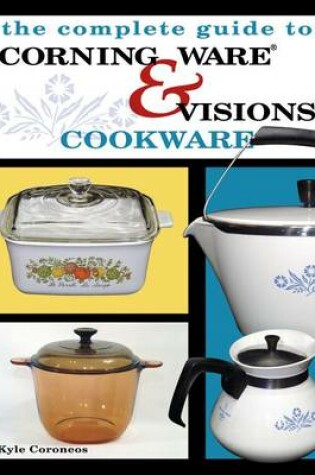 Cover of The Complete Guide to Corning Ware & Visions Cookware