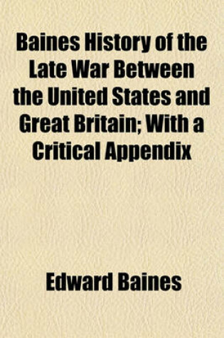 Cover of Baines History of the Late War Between the United States and Great Britain; With a Critical Appendix