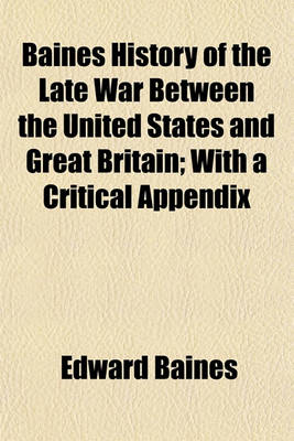 Book cover for Baines History of the Late War Between the United States and Great Britain; With a Critical Appendix