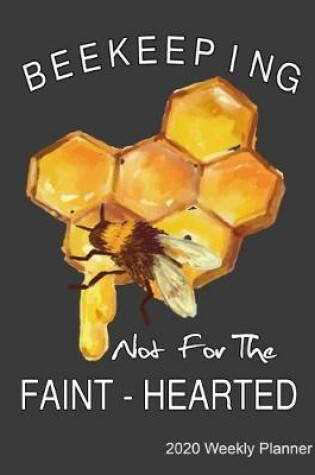 Cover of Beekeeping Not For The Faint-Hearted 2020 Weekly Planner