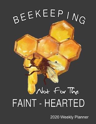 Book cover for Beekeeping Not For The Faint-Hearted 2020 Weekly Planner