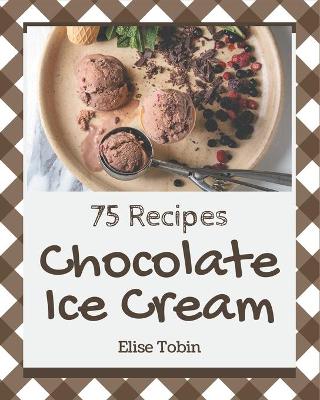 Book cover for 75 Chocolate Ice Cream Recipes