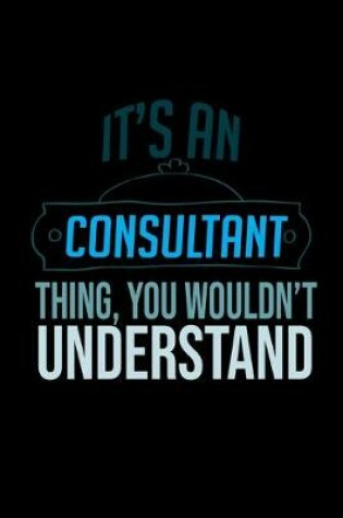 Cover of It's a consultant thing, you wouldn't understand