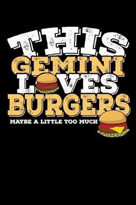 Book cover for This Gemini Loves Burgers Maybe Little Too Much Notebook