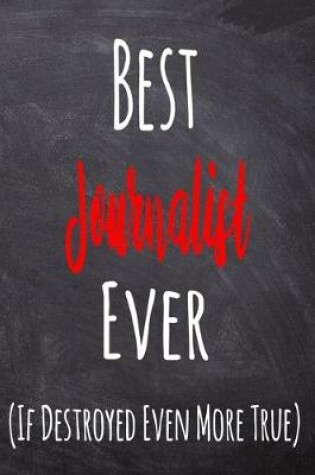 Cover of Best Journalist Ever (If Destroyed Even More True)