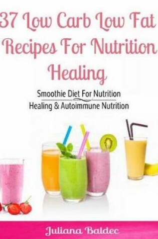 Cover of 37 Low Carb Low Fat Recipes for Nutrition Healing