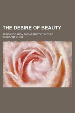 Cover of The Desire of Beauty; Being Indication for Aesthetic Culture