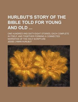 Book cover for Hurlbut's Story of the Bible Told for Young and Old; One Hundred and Sixty-Eight Stories, Each Complete in Itself, and Together Forming a Connected Na