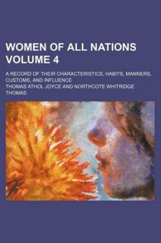 Cover of Women of All Nations Volume 4; A Record of Their Characteristics, Habits, Manners, Customs, and Influence