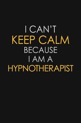 Book cover for I Can't Keep Calm Because I Am A Hypnotherapist