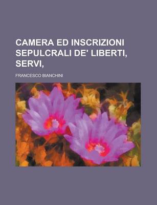 Book cover for Camera Ed Inscrizioni Sepulcrali de' Liberti, Servi,