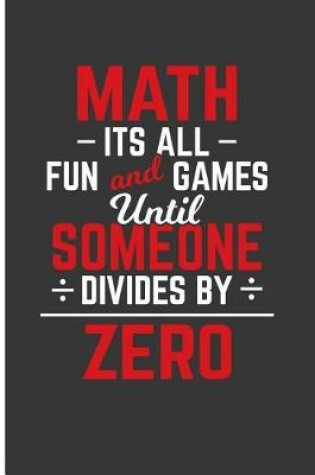 Cover of Math It's All Fun And Games Until Someone Divides By Zero