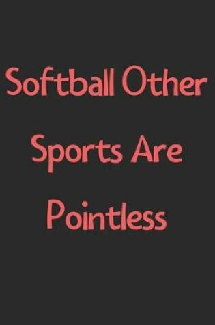 Cover of Softball Other Sports Are Pointless