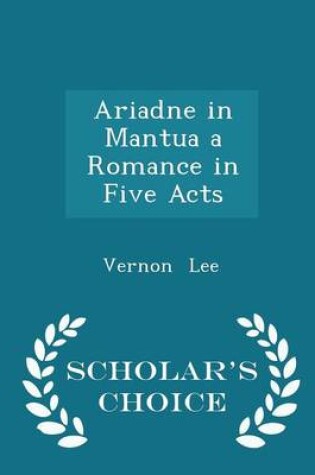 Cover of Ariadne in Mantua a Romance in Five Acts - Scholar's Choice Edition