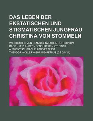 Book cover for Das Leben Der Ekstatischen Und Stigmatischen Jungfrau Christina Von Stommeln; Wie Solches Von Den Augenzeugen Petrus Von Dacien Und Andern Beschreiben