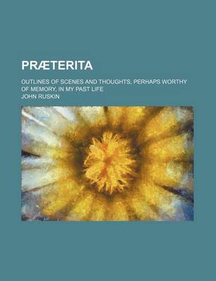 Book cover for Praeterita (Volume 3); Outlines of Scenes and Thoughts, Perhaps Worthy of Memory, in My Past Life