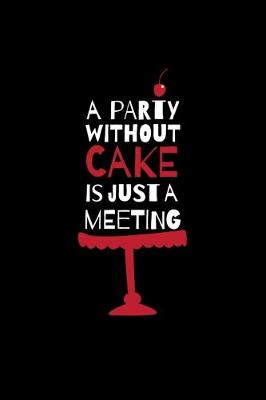 Book cover for A Party Without A Cake Is Just A Meeting