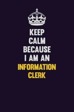 Cover of Keep calm Because I Am An Information Clerk