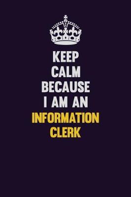 Book cover for Keep calm Because I Am An Information Clerk