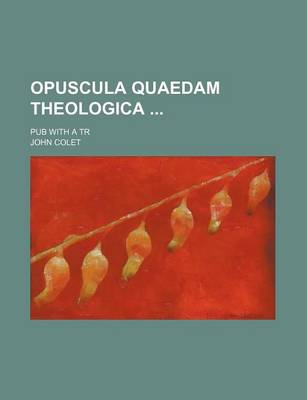 Book cover for Opuscula Quaedam Theologica; Pub with a Tr