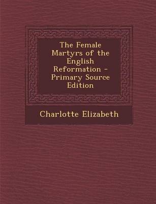 Book cover for The Female Martyrs of the English Reformation - Primary Source Edition