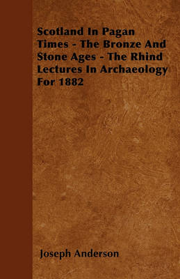 Book cover for Scotland In Pagan Times - The Bronze And Stone Ages - The Rhind Lectures In Archaeology For 1882