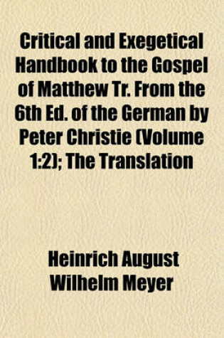 Cover of Critical and Exegetical Handbook to the Gospel of Matthew Tr. from the 6th Ed. of the German by Peter Christie (Volume 1