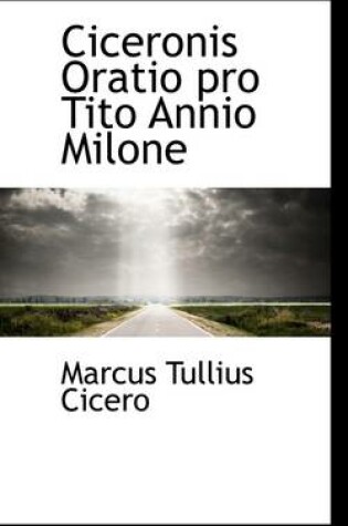 Cover of Ciceronis Oratio Pro Tito Annio Milone