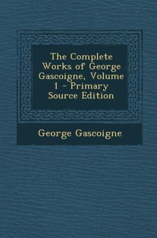 Cover of The Complete Works of George Gascoigne, Volume 1