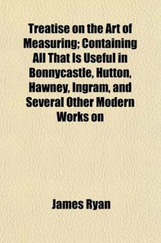 Cover of Treatise on the Art of Measuring; Containing All That Is Useful in Bonnycastle, Hutton, Hawney, Ingram, and Several Other Modern Works on