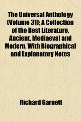Cover of The Universal Anthology (Volume 31); A Collection of the Best Literature, Ancient, Mediaeval and Modern, with Biographical and Explanatory Notes