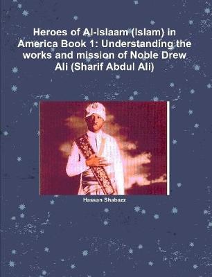 Book cover for Heroes of Al-Islaam (Islam) in America Book 1: Understanding the works and mission of Noble Drew Ali (Sharif Abdul Ali)