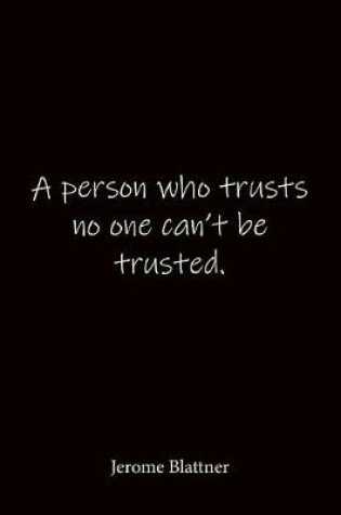 Cover of A person who trusts no one can't be trusted. Jerome Blattner