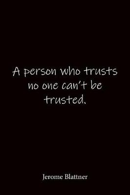 Book cover for A person who trusts no one can't be trusted. Jerome Blattner