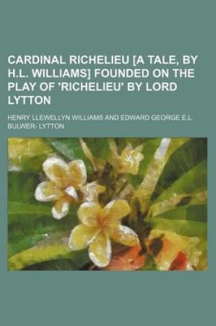 Cover of Cardinal Richelieu [A Tale, by H.L. Williams] Founded on the Play of 'Richelieu' by Lord Lytton