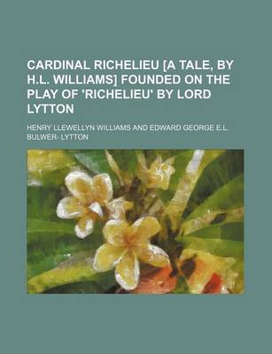 Book cover for Cardinal Richelieu [A Tale, by H.L. Williams] Founded on the Play of 'Richelieu' by Lord Lytton