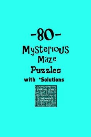 Cover of 80 Mysterious Maze Puzzles with Solutions