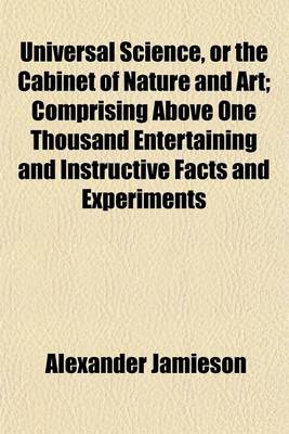 Book cover for Universal Science, or the Cabinet of Nature and Art (Volume 2); Comprising Above One Thousand Entertaining and Instructive Facts and Experiments