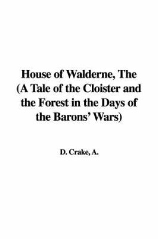 Cover of House of Walderne, the (a Tale of the Cloister and the Forest in the Days of the Barons' Wars)