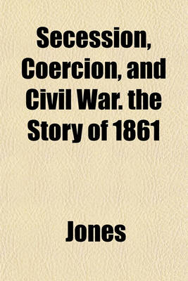 Book cover for Secession, Coercion, and Civil War. the Story of 1861