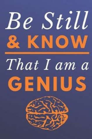 Cover of Be Still & Know That I Am A Genius