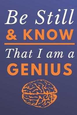 Book cover for Be Still & Know That I Am A Genius