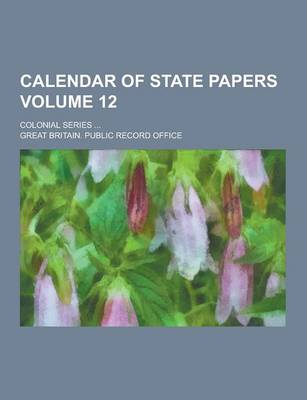 Book cover for Calendar of State Papers; Colonial Series ... Volume 12