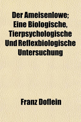 Book cover for Der Ameisenlowe; Eine Biologische, Tierpsychologische Und Reflexbiologische Untersuchung